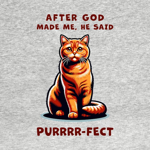 Orange Cat funny graphic t-shirt of cat saying "After God made me, he said Purrrr-fect." by Cat In Orbit ®